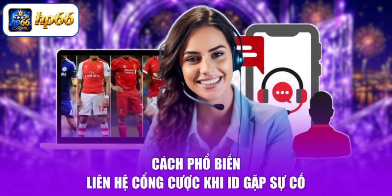 Cách phổ biến liên hệ cổng cược khi ID gặp sự cố