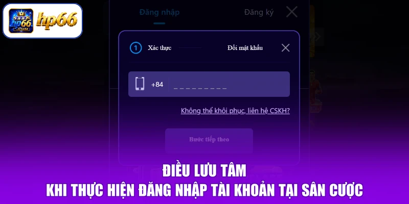 Điều lưu tâm khi thực hiện đăng nhập tài khoản tại sân cược