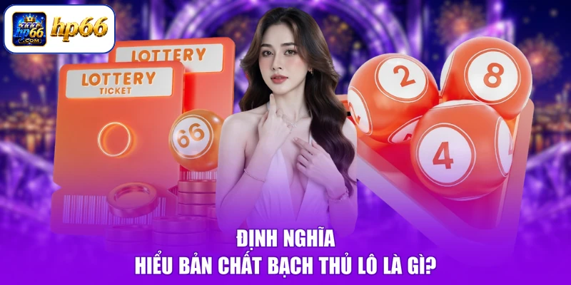 Định nghĩa hiểu bản chất bạch thủ lô là gì?