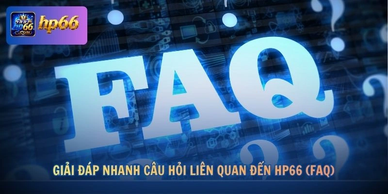 Giải đáp nhanh câu hỏi liên quan đến HP66 (FAQ)