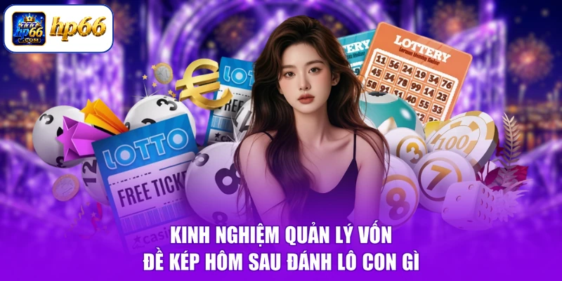 Kinh nghiệm quản lý vốn đề kép hôm sau đánh lô con gì