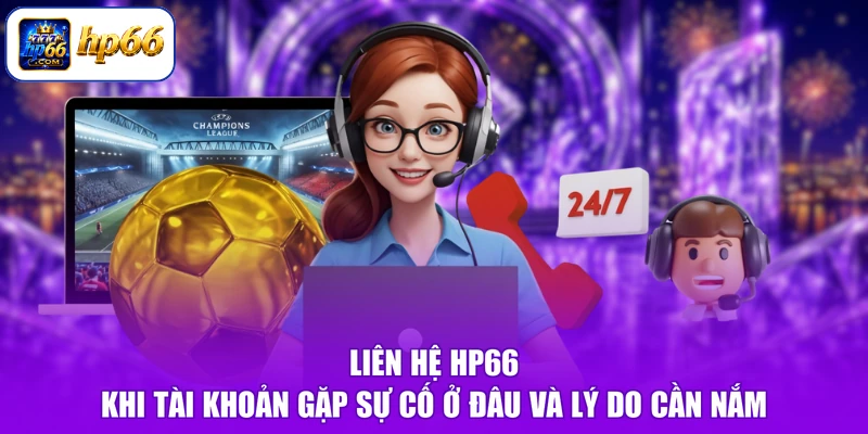 Liên hệ HP66 khi tài khoản gặp sự cố ở đâu và lý do cần nắm