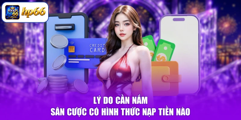 Lý do cần nắm sân cược có hình thức nạp tiền nào