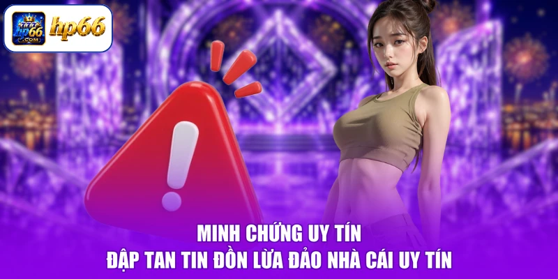 Minh chứng uy tín đập tan tin đồn lừa đảo nhà cái uy tín