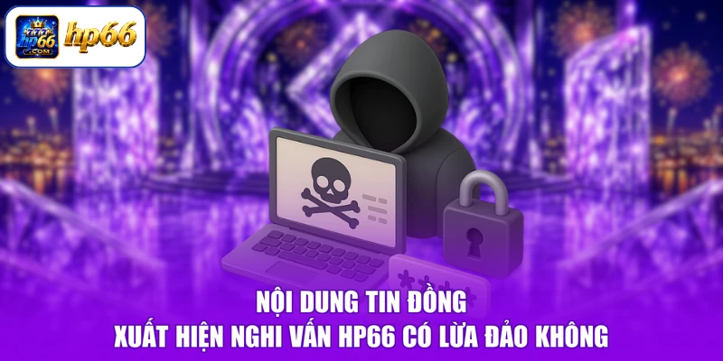 Nội dung tin đồng xuất hiện nghi vấn HP66 có lừa đảo không