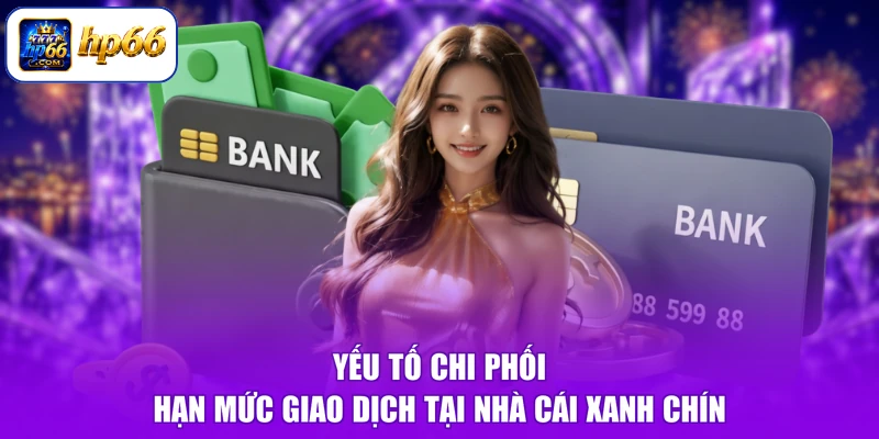 Yếu tố chi phối hạn mức giao dịch tại nhà cái xanh chín